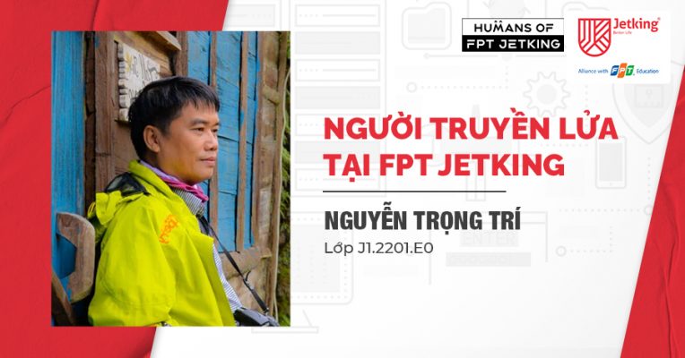 Anh Nguyễn Trọng Trí - người truyền lửa tại FPT Jetking