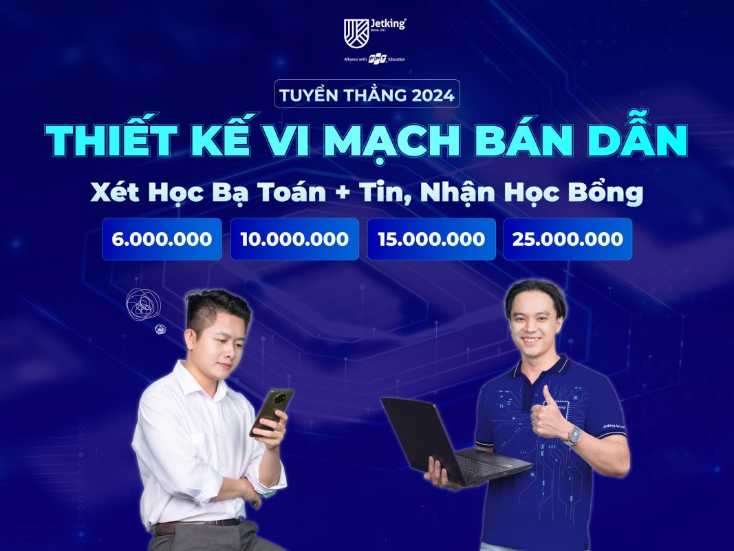 FPT Jetking Tung Học Bổng Khủng Ngành Thiết Kế Vi Mạch Bán Dẫn Lên Đến 25 Triệu Đồng