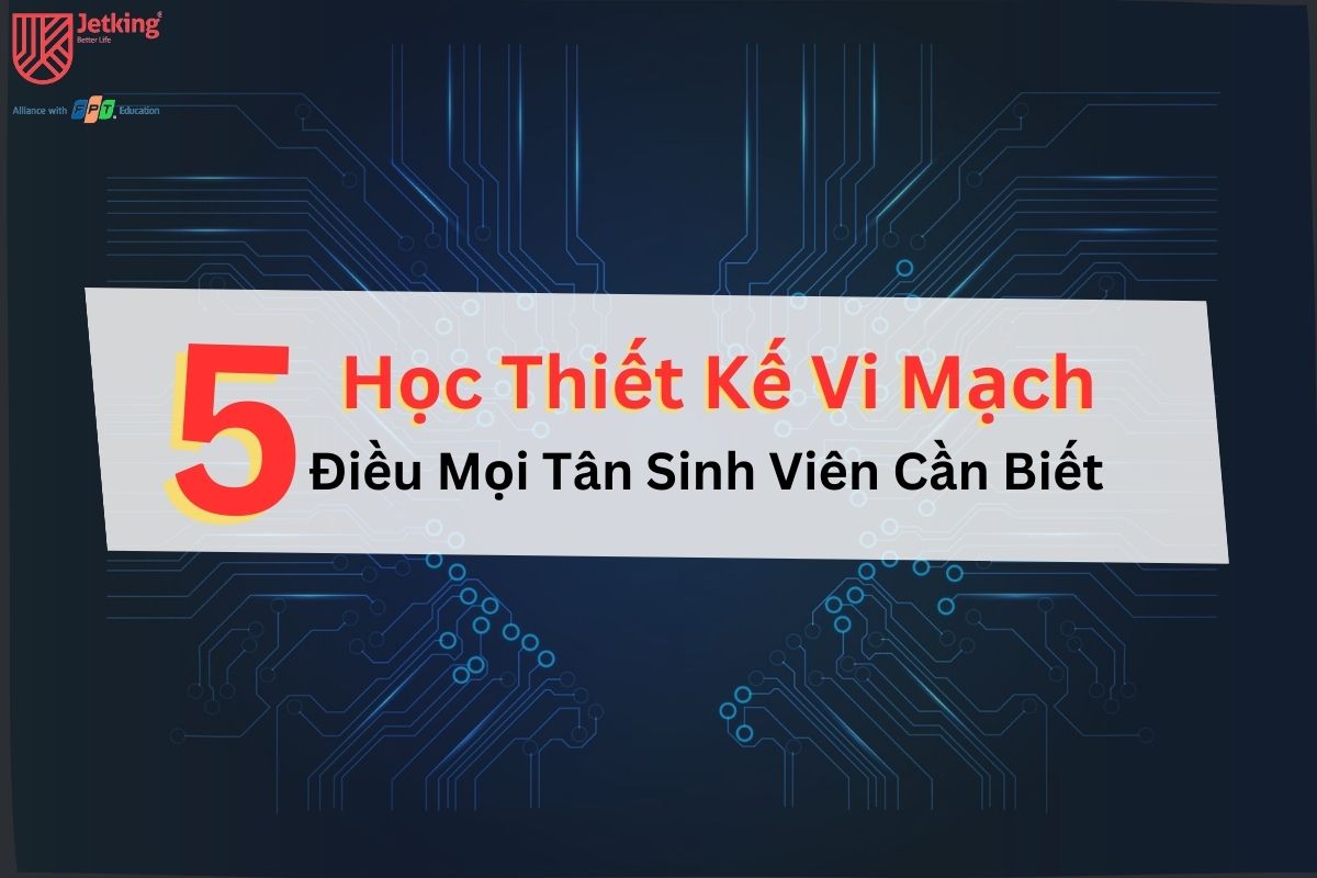 Học Thiết Kế Vi Mạch: 5 Điều Mà Mọi Tân Sinh Viên Cần Biết