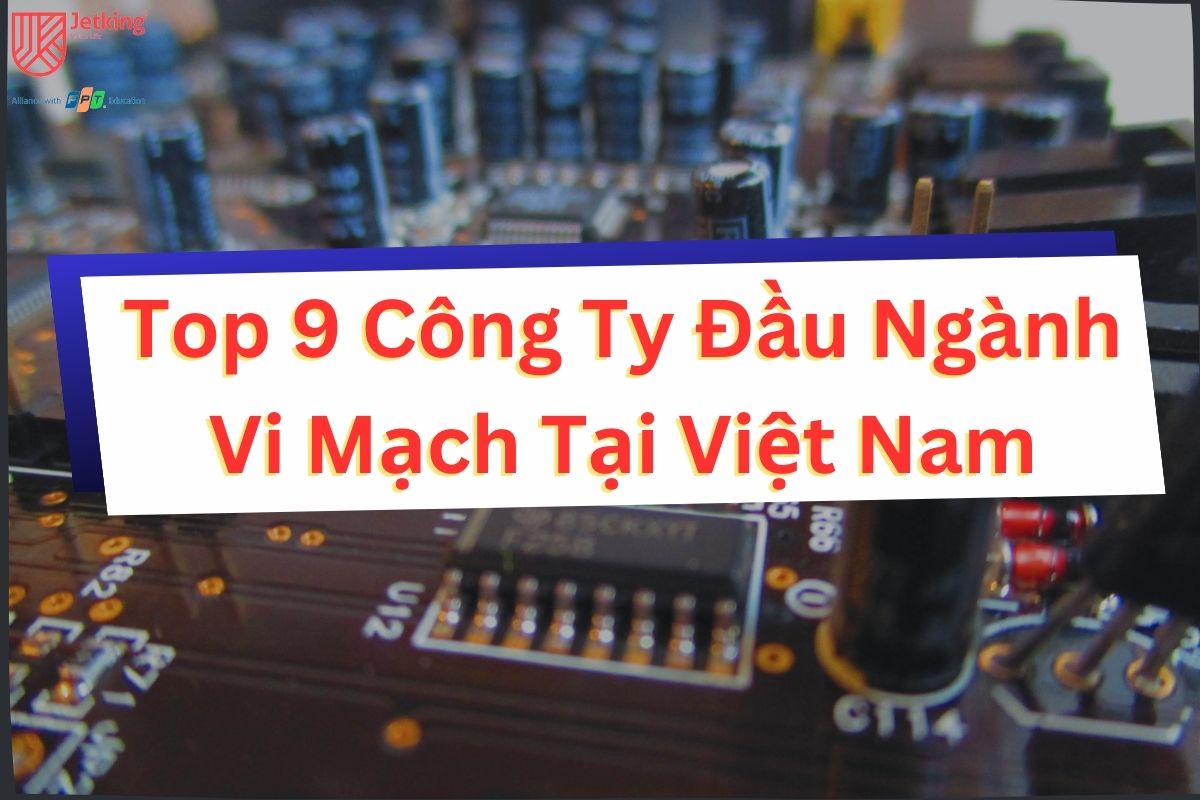 Top 9 Công Ty Đầu Ngành Vi Mạch Tại Việt Nam