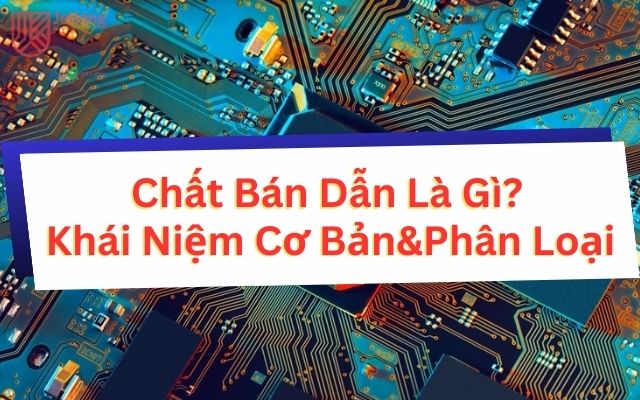 Chất bán dẫn là gì phân loại chất bán dẫn