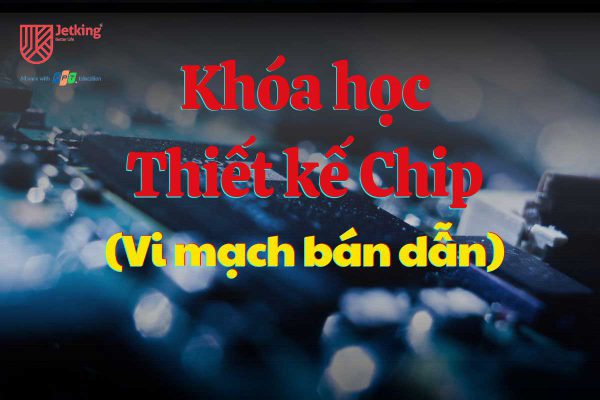 Khóa học Thiết kế Chip tại FPT Jetking: Bước Đột Phá trong Ngành Công Nghệ