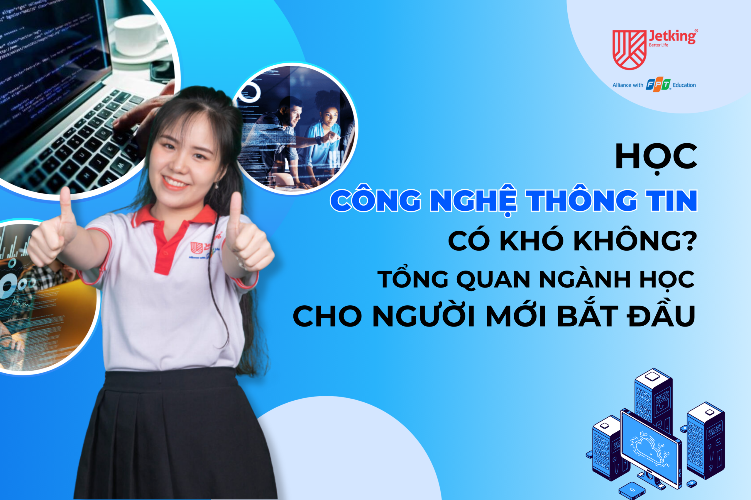 Học công nghệ thông tin có khó không? Tổng quan ngành học cho người mới bắt đầu