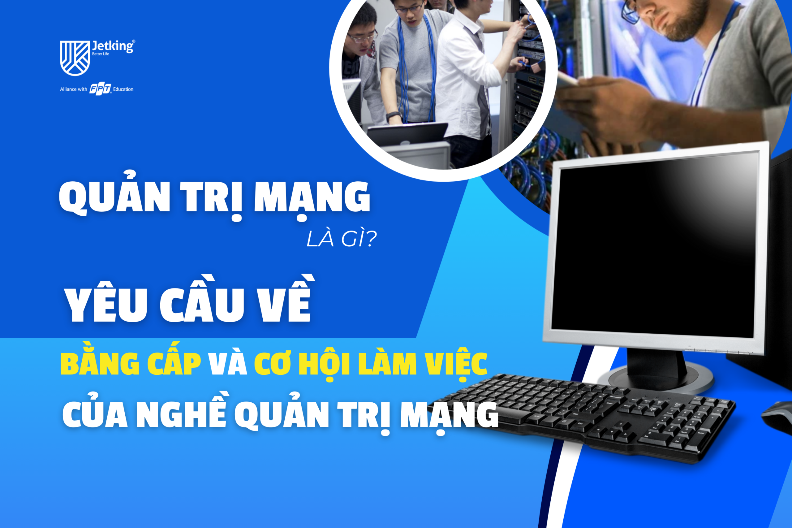 Quản trị mạng là gì? Yêu cầu về bằng cấp và cơ hội làm việc của nghề Quản trị mạng