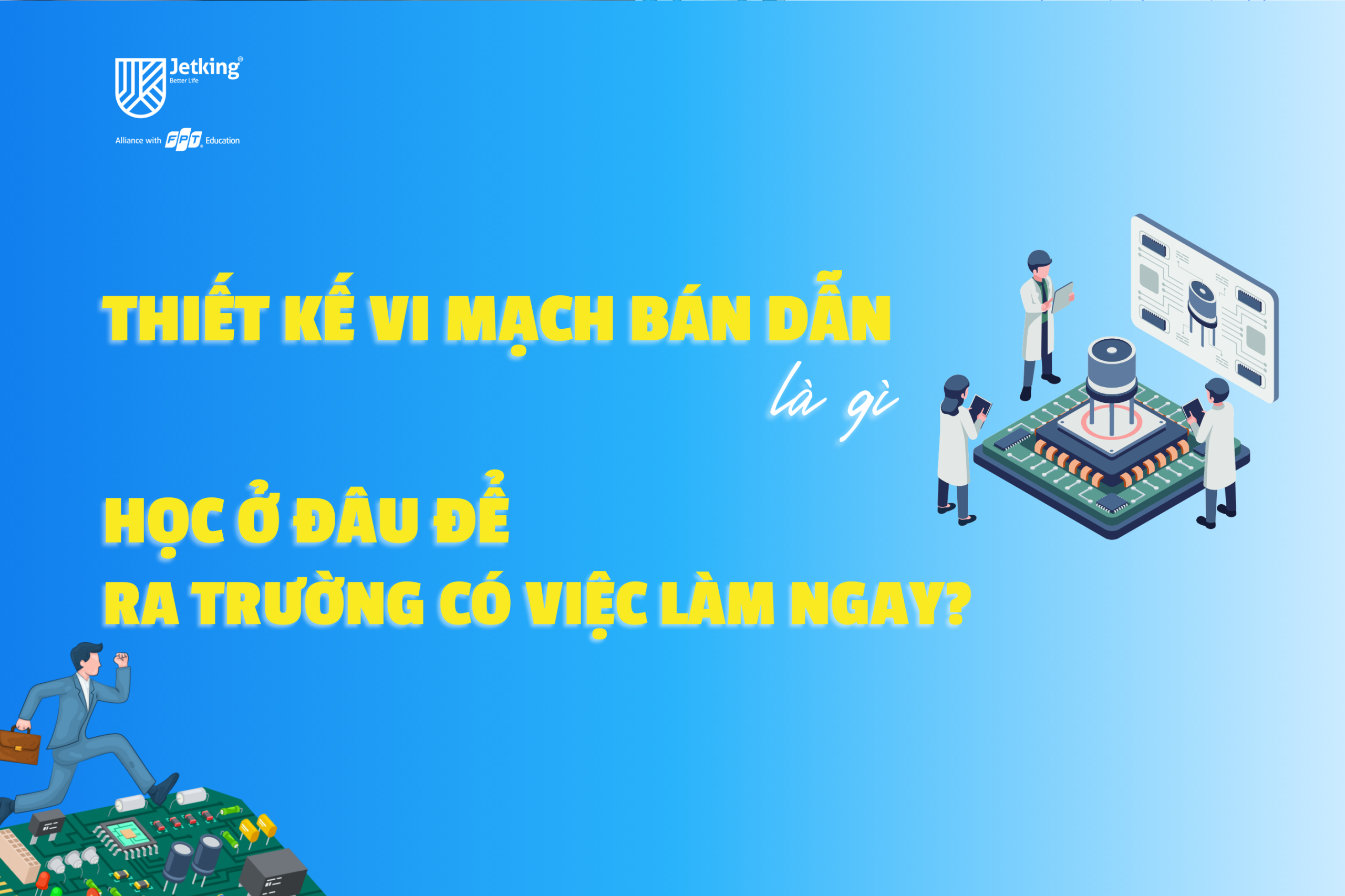 Thiết kế vi mạch bán dẫn là gì_ Học ở đâu để ra trường có việc làm ngay